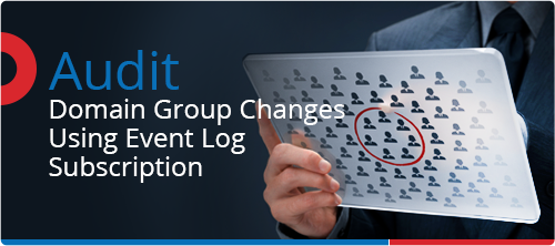  - Audit-Domain-Group-Changes-Using-Event-Log-Subscription